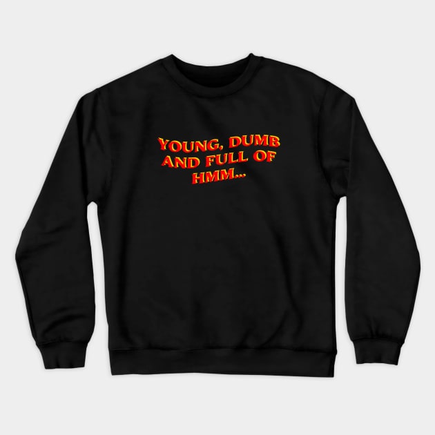 Young, Dumb, And Full Of Hmm... Crewneck Sweatshirt by stephanieduck